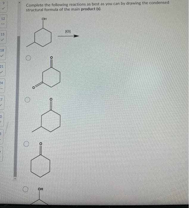 Complete the following reactions as best as you can by drawing the condensed
structural formula of the main product (s).
9.
12
OH
15
18
21
24
OH
