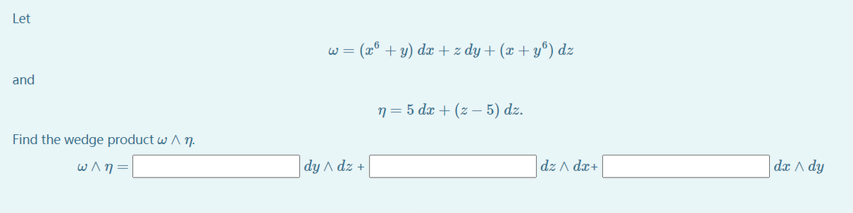 Let
= (x° + y) dæ + z dy + (x + y®) dz
and
n = 5 dx + (z – 5) dz.
Find the wedge product w ^ n.
ωΛη
dy A dz +
dz A dx+
dx A dy
