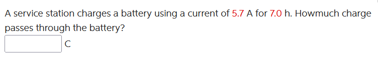 A service station charges a battery using a current of 5.7 A for 7.0 h. Howmuch charge
passes through the battery?
с