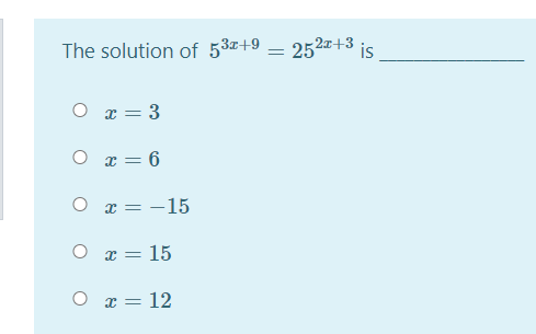 The solution of 53+9 – 252x+3 is
O x = 3
O r = 6
O x = -15
O x = 15
O x = 12
