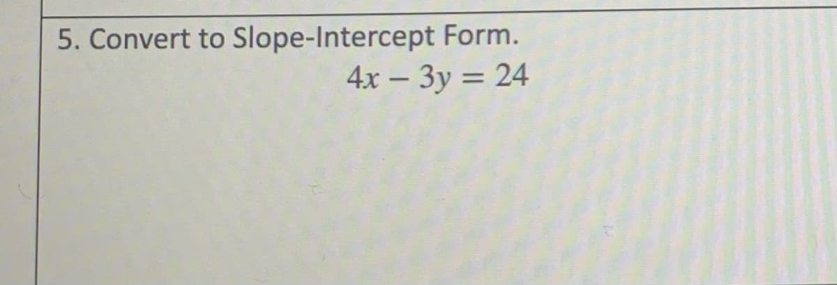 5. Convert to Slope-Intercept Form.
4х — Зу 3D 24
-
