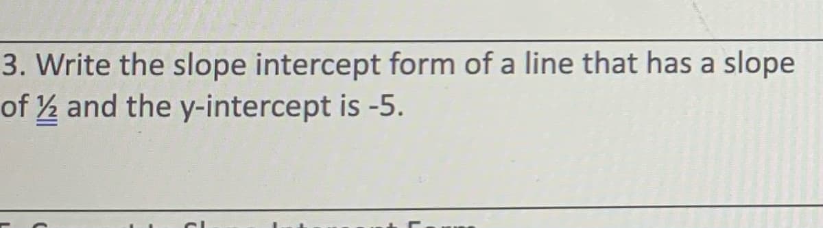 3. Write the slope intercept form of a line that has a slope
of 2 and the y-intercept is -5.
