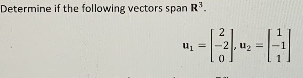 Determine if the following vectors span R³.
U₁
=
2
-2, U₂
=