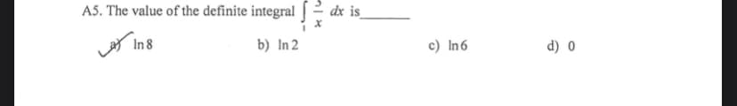 A5. The value of the definite integral
dx is
or img
In 8
b) In 2
c) In6
d) 0
