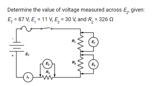 Determine the value of voltage measured across E₂, given:
E₁ = 87 V, E₁ = 11 V₁ E₂ = 30 V, and R₂ = 326
E₁
4
E₂
R₂
R₁
R₂
E₁
E₂