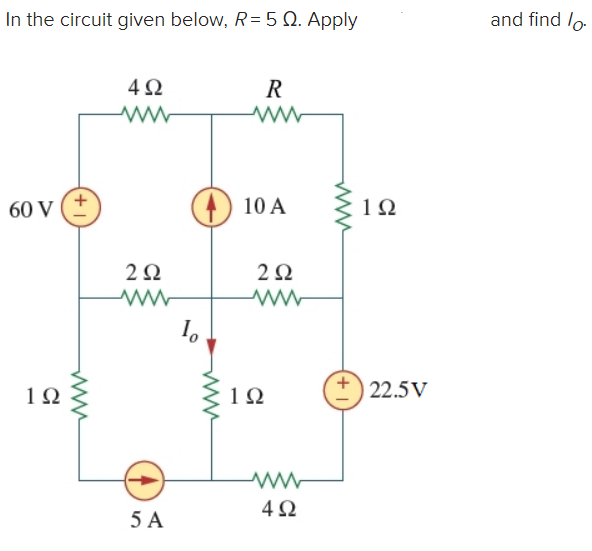 In the circuit given below, R= 5 Ω. Apply
60 V
1Ω
(+1
4Ω
www
Μ
2Ω
5A
( 10 A
1ο
R
ww
www.
2 Ω
ww
1Ω
www
4Ω
1Ω
| 22.5 V
and find lo