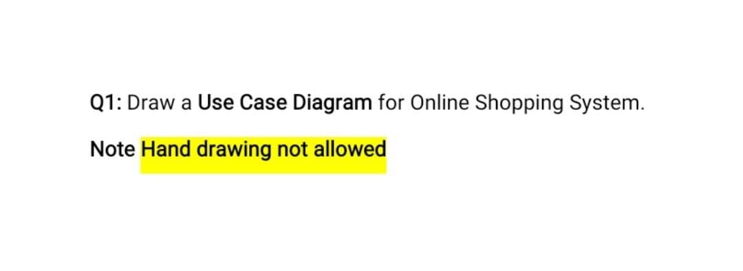 Q1: Draw a Use Case Diagram for Online Shopping System.
Note Hand drawing not allowed
