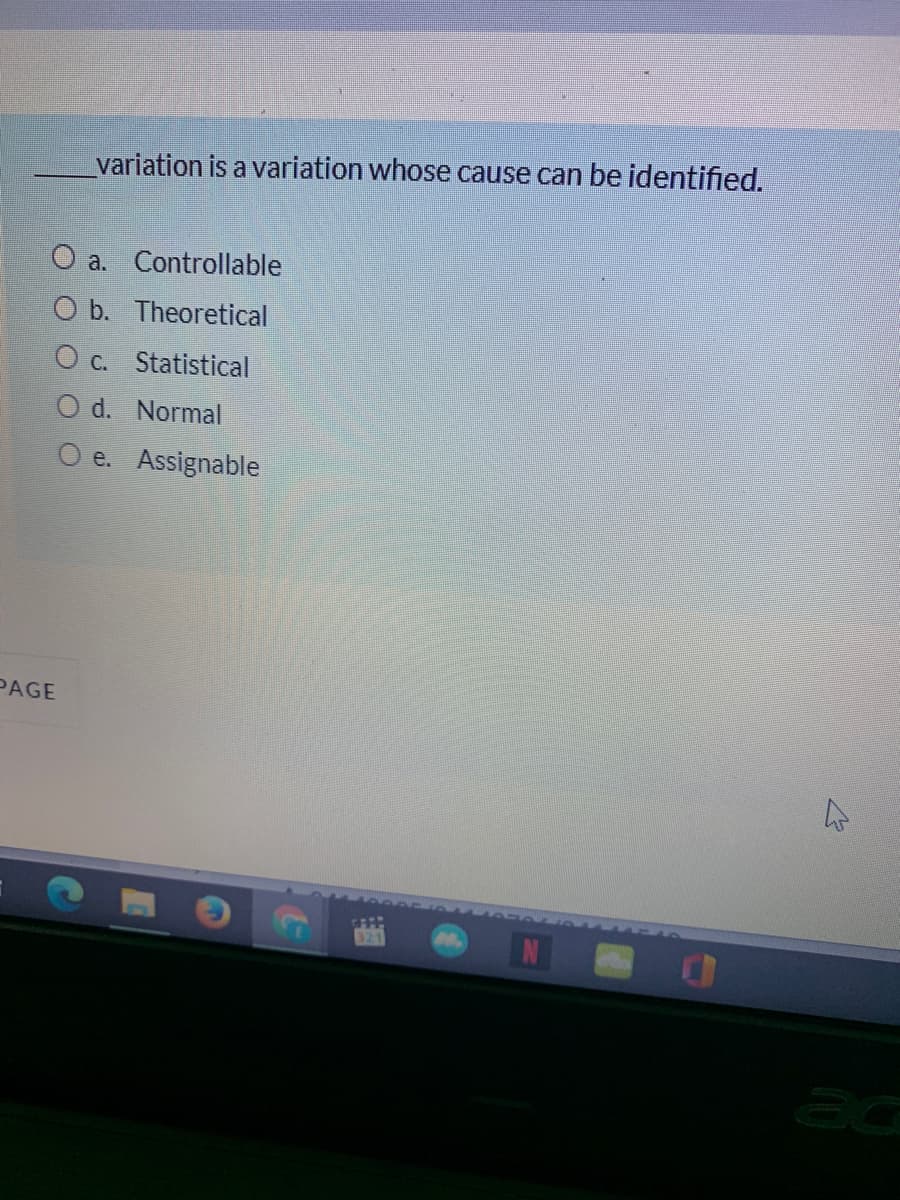 variation is a variation whose cause can be identified.
O a. Controllable
O b. Theoretical
O c. Statistical
O d. Normal
O e. Assignable
PAGE
ac
