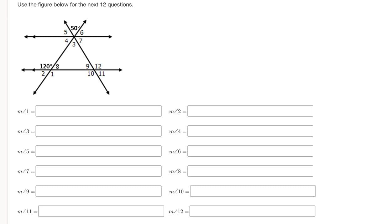 Use the figure below for the next 12 questions.
m/1 =
m/3 =
m/5 =
m/7=
m/9 =
m/11
120⁰/8
2/1
5
4
50%
3
6
7
9 12
10 11
m≤2
m/4
m/6
m/8
m/10=
m/12 =