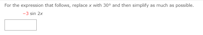 For the expression that follows, replace x with 30° and then simplify as much as possible.
-3 sin 2x
