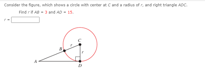 Consider the figure, which shows a circle with center at C and a radius of r, and right triangle ADC.
Find r if AB = 3 and AD = 15.
B
D
