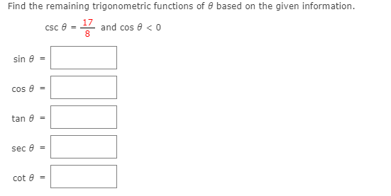 Find the remaining trigonometric functions of e based on the given information.
17
Csc e =
and cos e < 0
8
sin e =
cos 8
tan e
sec e =
cot e =
