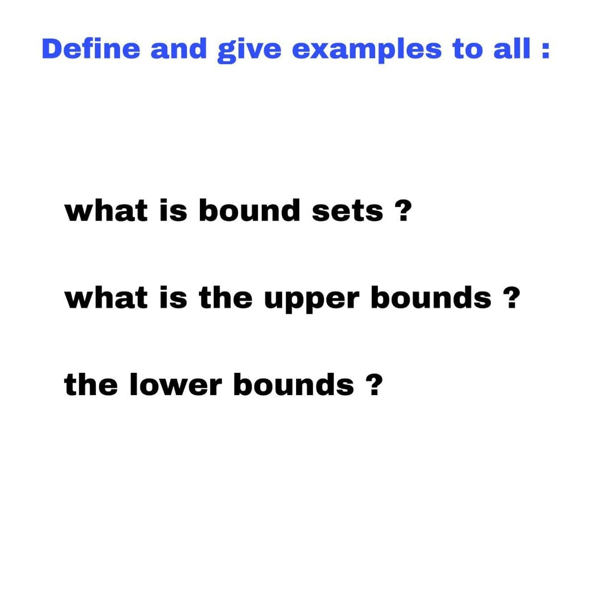 Define and give examples to all :
what is bound sets ?
what is the upper bounds ?
the lower bounds ?