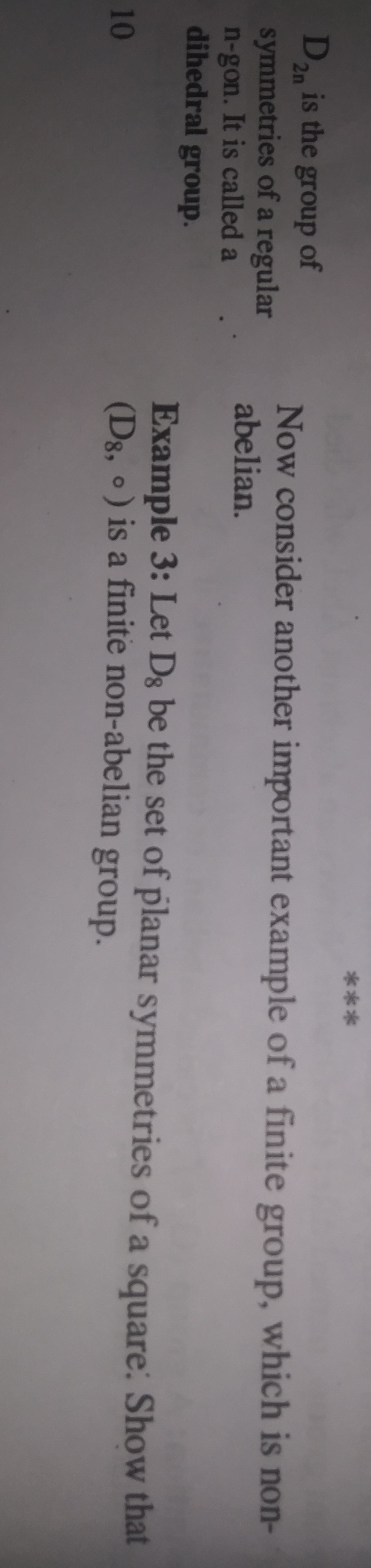 ***
D, is the group of
Now consider another important example of a finite group, which is non-
abelian.
2n
symmetries of a regular
n-gon. It is called a
dihedral group.
Example 3: Let Dg be the set of planar symmetries of a square: Show that
(Dg, ●) is a finite non-abelian group.
10
