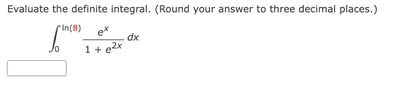 Evaluate the definite integral. (Round your answer to three decimal places.)
["
In(8)
ex
1 + e²x
dx