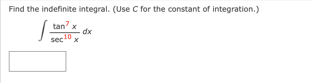 Find the indefinite integral. (Use C for the constant of integration.)
tan7 x
1.
sec10
X
dx