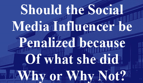 Should the Social
Media Influencer be
Penalized because
Of what she did
Why or Why Not?
