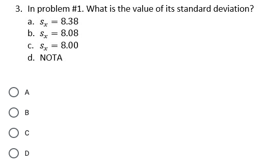 3. In problem #1. What is the value of its standard deviation?
а. Sx
b. Sx
8.38
8.08
С. Sx
8.00
d. NOTA
O A
Ов
Ос
O D
