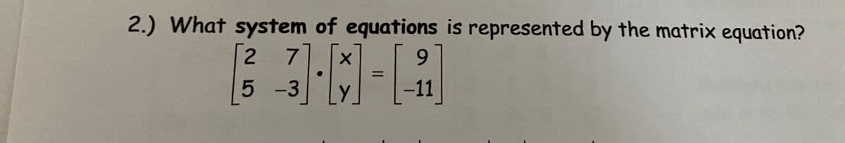 2.) What system of equations is represented by the matrix equation?
2.
77
5 -3
-11
