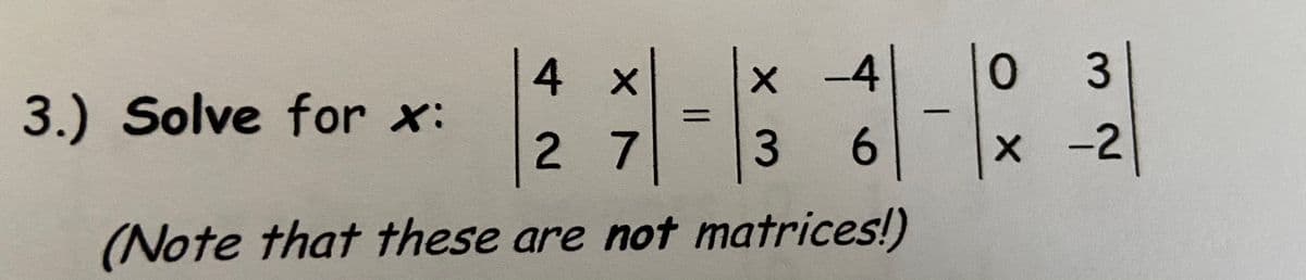 4 x
x -4
3.) Solve for x:
%3D
27
3
6
-2
(Note that these are not matrices!)
3.
