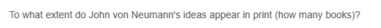 To what extent do John von Neumann's ideas appear in print (how many books)?