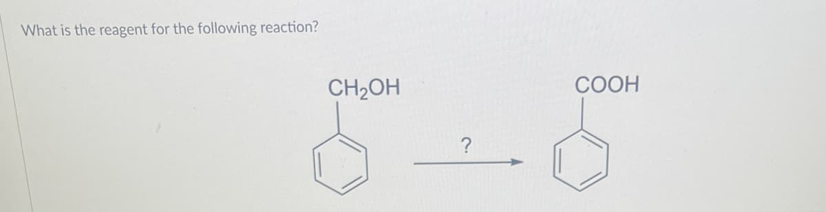 What is the reagent for the following reaction?
CH₂OH
?
COOH