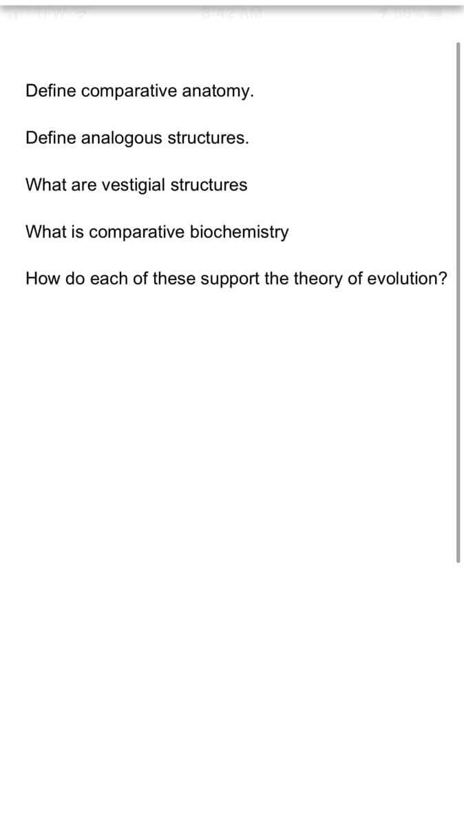 2 AM
Define comparative anatomy.
Define analogous structures.
What are vestigial structures
What is comparative biochemistry
How do each of these support the theory of evolution?
