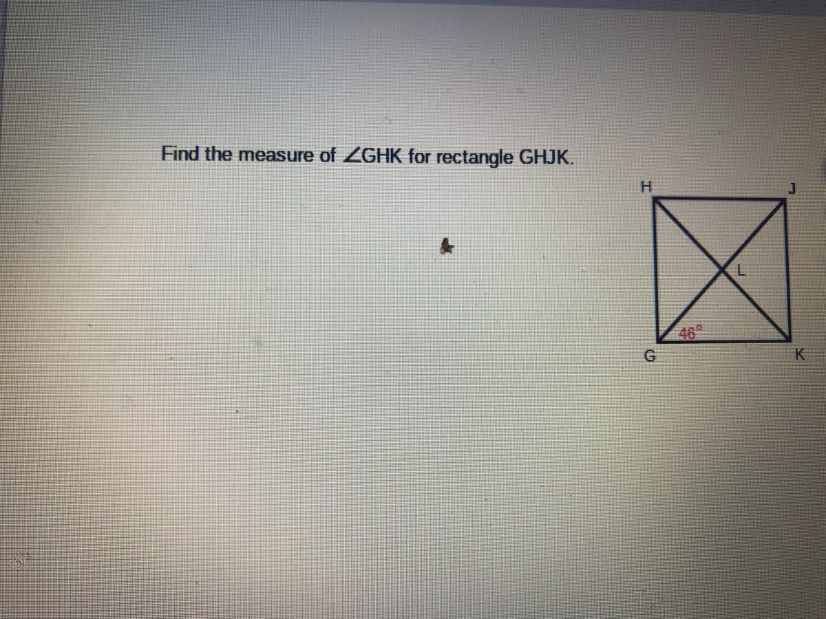 Find the measure of ZGHK for rectangle GHJK.
H.
46°
