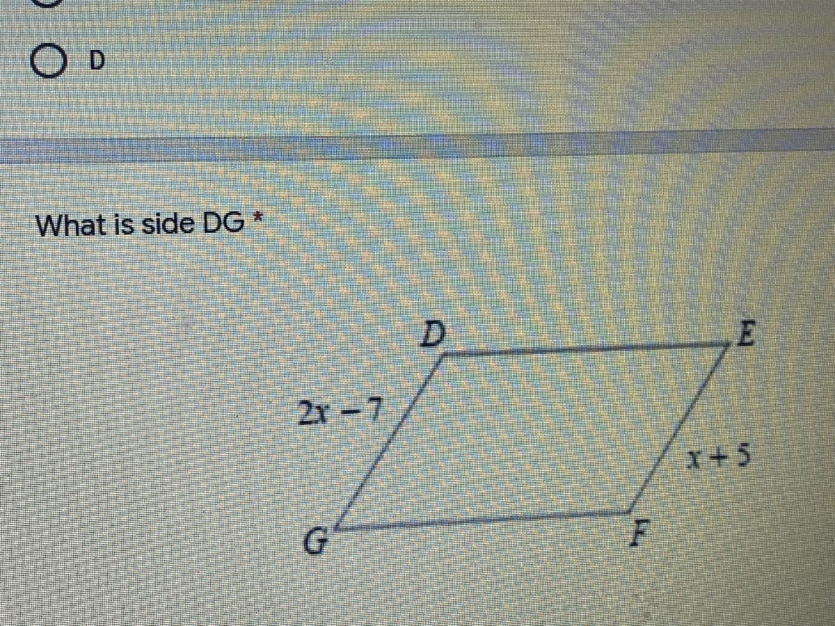 D
What is side DG
2r -7
x+5
G
F
