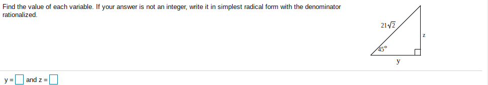 Find the value of each variable. If your answer is not an integer, write it in simplest radical form with the denominator
rationalized,
21/2
45°
y
and z =
