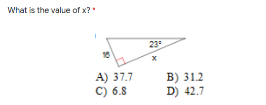 What is the value of x? *
23
16
A) 37.7
C) 6.8
B) 31.2
D) 42.7
