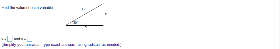 Find the value of each variable.
36
X
30°
x = and y =
(Simplify your answers. Type exact answers, using radicals as needed.)
