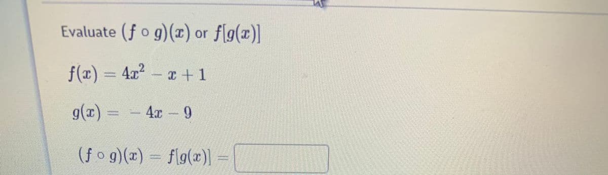 Evaluate (f o g)(¤) or f[g(x)]
f(x) = 4x²- r + 1
g(x) =
Ax 9
(f o g)(x) = f[g(x)] =
