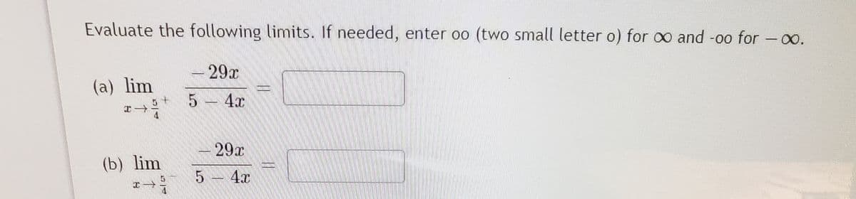 Evaluate the following limits. If needed, enter oo (two small letter o) for o and -oo for - 0.
-29r
(a) lim
5 4x
29x
(b) lim
5 4x
