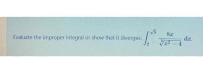 8z
dr.
4.
Evaluate the improper integral or show that it diverges:
