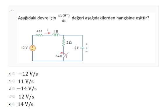 dv(0*)
Aşağıdaki devre için
dt
değeri aşağıdakilerden hangisine eşittir?
IH
rell
12 V
a)o -12 V/s
b)O 11 V/s
00 -14 V/s
d)o 12 V/s
e) o 14 V/s
