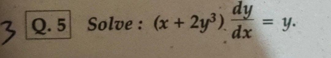 dy
dx
3 Q.5
Solve: (x+ 2y).
= y.
