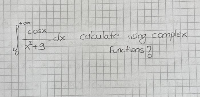 88
0
DO
COSX
x²+g
dx
cakulate using complex
functions ?