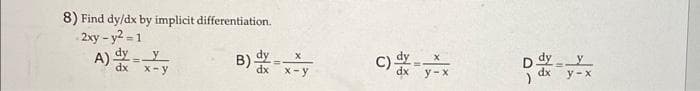 8) Find dy/dx by implicit differentiation.
-2xy-y2=1
A) dyy
dx
x-y
B) --
dx
x
x-y
C) dx=y-x
Dax-x
y-x