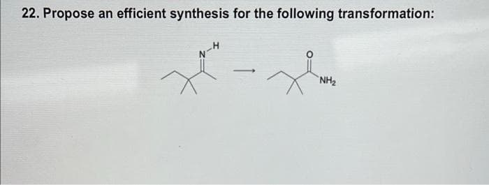 22. Propose an efficient synthesis for the following transformation:
NH2
