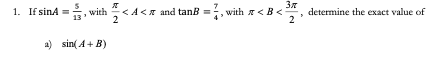 37
1. If sinA =, with
<A<A and tanB
2
with a<B<, determine the exact value of
2
a) sin( A+ B)
