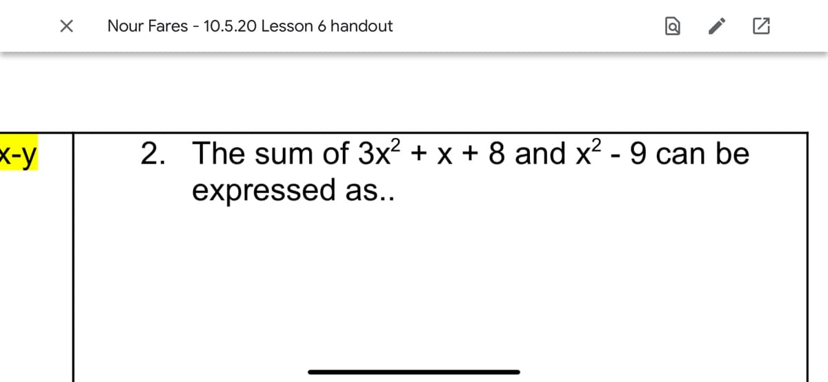 Nour Fares - 10.5.20 Lesson 6 handout
2. The sum of 3x? + x + 8 and x2 - 9 can be
expressed as..
x-y
