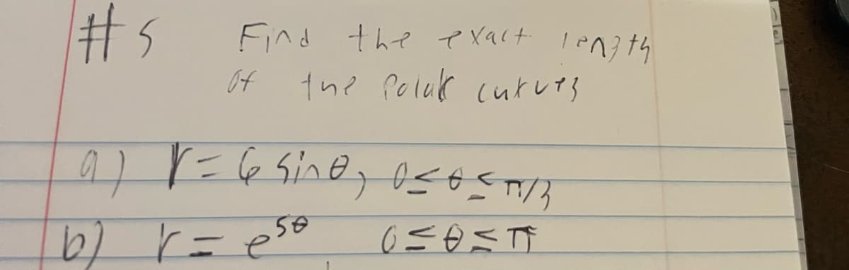 #s
a) √ = 6 sine, 0≤0 < 1/2
V
05057
(6)
b) r =
Find the exact length
of the Polak curues
50
r = e