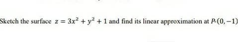 Sketch the surface z = 3x? + y? + 1 and find its linear approximation at P-(0,-1)
