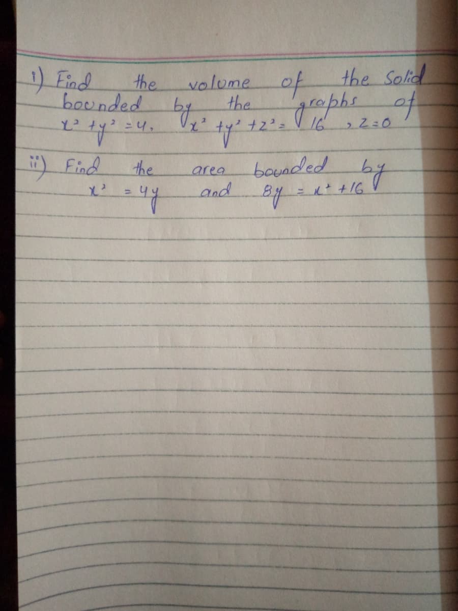 1) Find
the
volume of
the Solid
bounded
gaphe
of
the
=4,
16
223D0
#) Find
the
bounded
area
and
= +16
