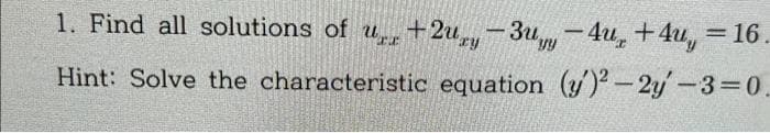 1. Find all solutions of u+2u-3u
-4u, +4u, = 16 .
Hint: Solve the characteristic equation (y)2 -2y-3=0.
