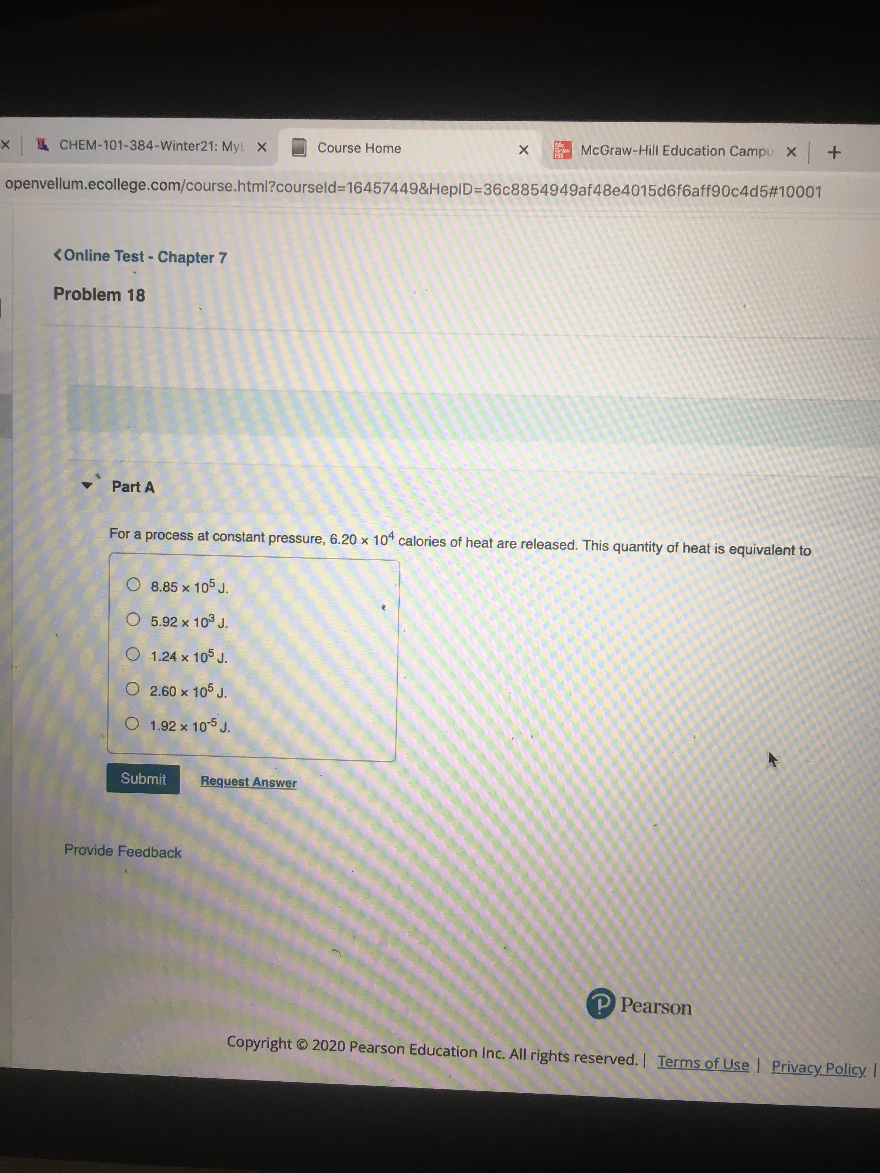 For a process at constant pressure, 6.20 x 10* calories of heat are released. This quantity of heat is equivalent to
8.85 x 105 J.
O 5.92 x 103 J.
O 1.24 x 105 J.
O 2.60 x 105 J.
O 1.92 x 105 J.
