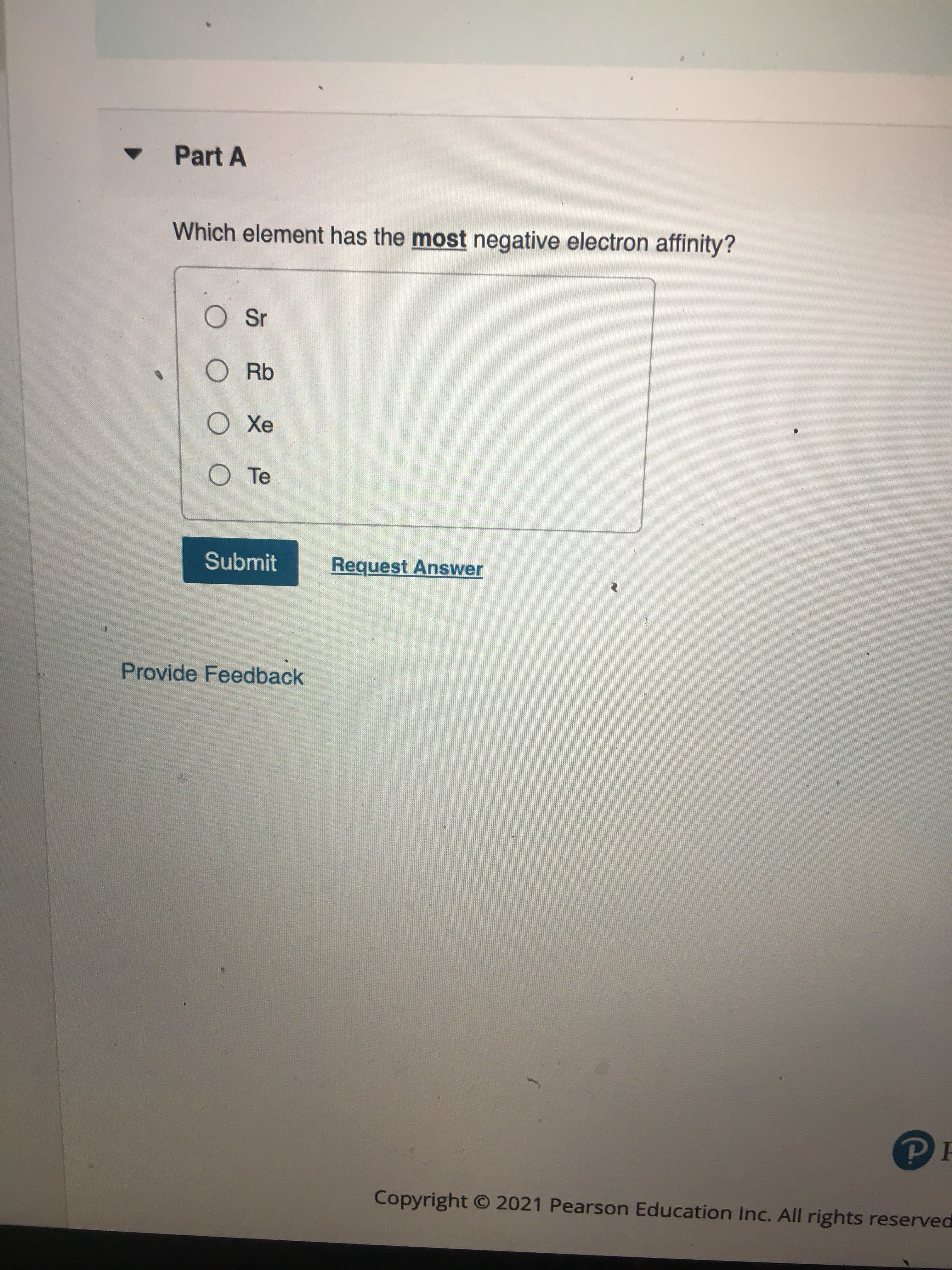 Which element has the most negative electron affinity?
O Sr
O Rb
O Xe
O Te
