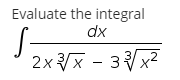 Evaluate the integral
dx
S
2x x - 3x?
