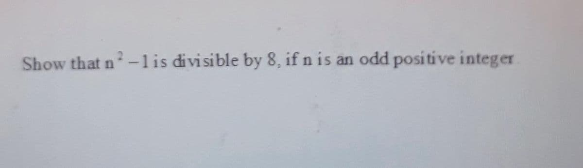 Show that n-1is divisible by 8, if n is an odd positive integer
